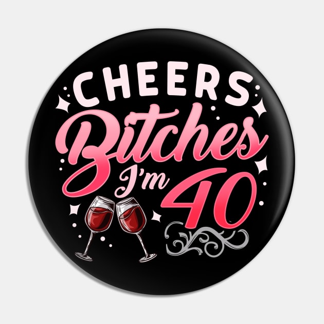 Funny Cheers Bitches i'm 40 Birthday Anniversary T-Shirt Pin by biNutz