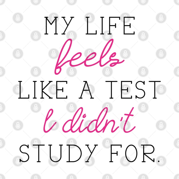 My Life Feels Like A Test I Didn't Study For by LuckyFoxDesigns