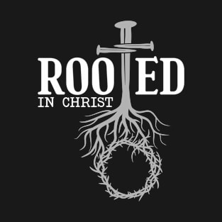 Rooted in Christ, Christian, Jesus Christ T-Shirt