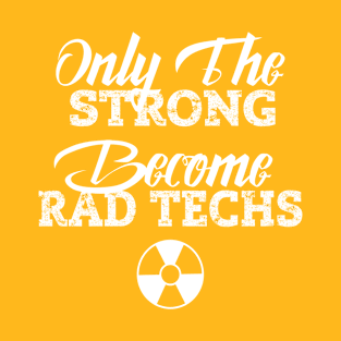 Only The Strong Become Rad Techs T-Shirt