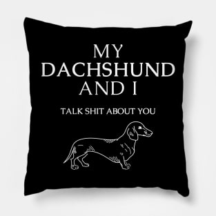 Dachshund dog funny quote - My dachshund and I talk shit about you Pillow