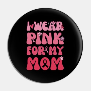 I wear Pink For My Mom Breast Cancer Awareness Pin