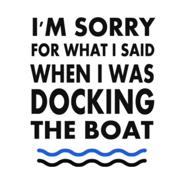 I'm Sorry For What I Said When I Was Docking The Boat - Im Sorry For ...