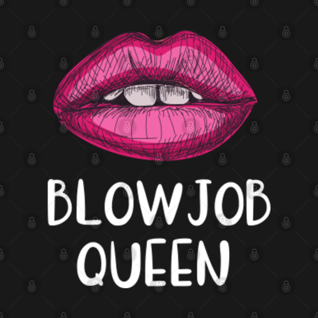Blowjob Queen Sex Sayings T Shirt Teepublic