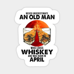 Never Underestimate An Old April Man Who Loves Whiskey Magnet