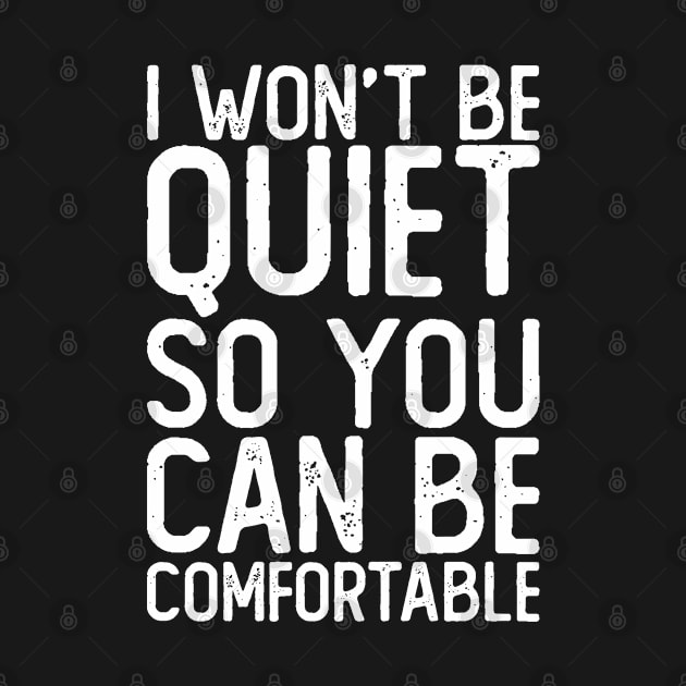 I Won't Be Quiet So You Can Be Comfortable by All_Lovers