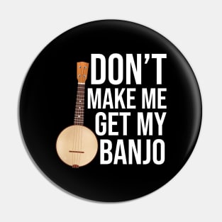 Don't Make Me Get My Banjo Pin