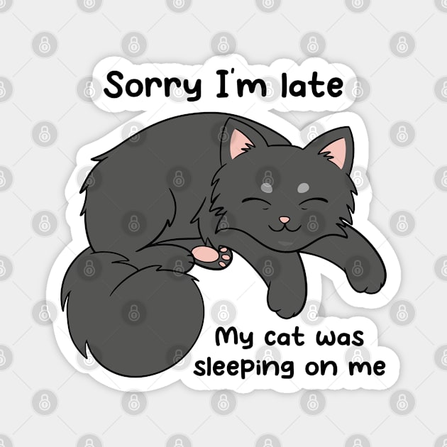 Sorry I'm Late, My Cat Was Sleeping On Me Magnet by JTnBex