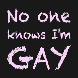 No One Knows I'm Gay T-Shirt