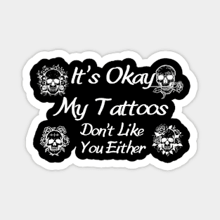 Skull Tattoo Graphic Shirt - Sassy "It's Okay, My Tattoos Don't Like You Either" Design, Cool Urban Streetwear, Gift for Tattooed Friends Magnet