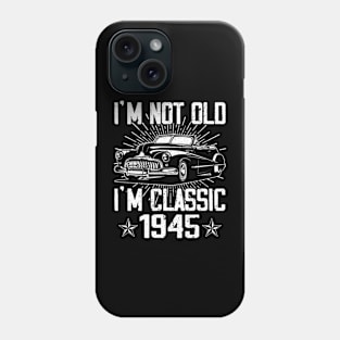 Vintage Classic Car I'm Not Old I'm Classic 1945 Phone Case