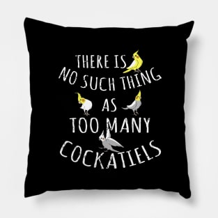 There is no such thing as TOO MANY COCKATIELS Pillow