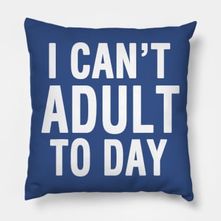 I Cant Adult Today 2 Pillow