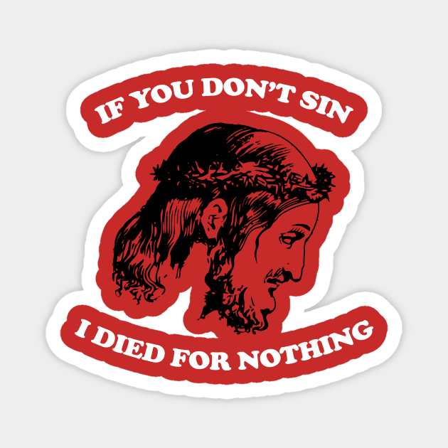 If You Don't Sin I Died For Nothing Magnet by n23tees