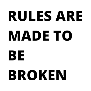 Rules are made to be broken T-Shirt