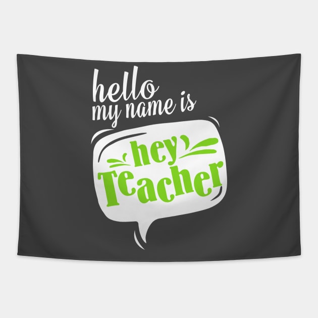 Hello My Name Is HEY TEACHER! Teacher Tapestry by rodriguezantoen