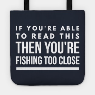 IF YOU CAN READ THIS YOU ARE FISHING TOO CLOSE Tote