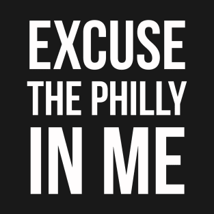 Excuse The Philly In Me T-Shirt