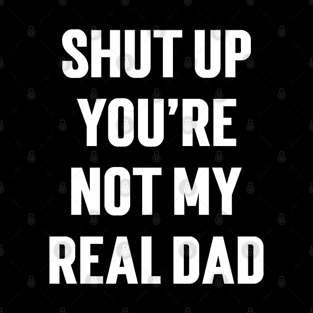 Shut Up You're Not My Real Dad by Emma
