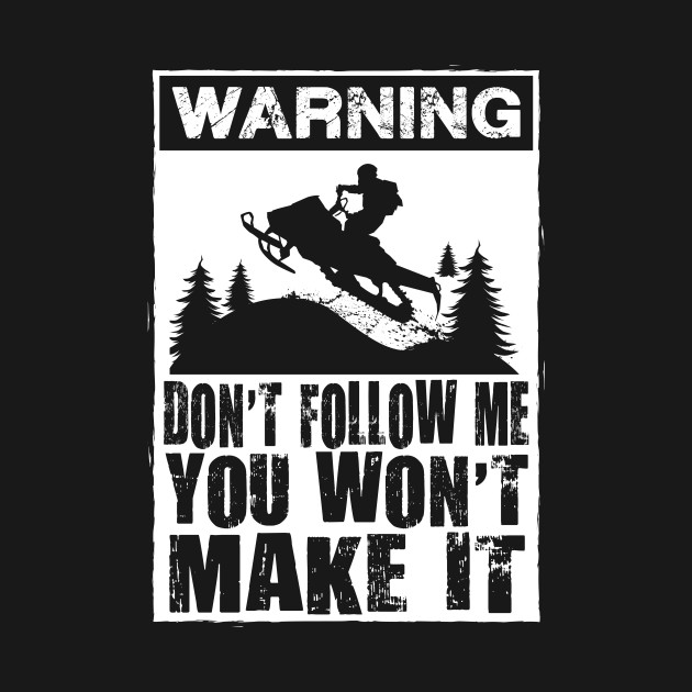 Warning Dont Follow Me You Wont Make It Snowmachine T Shirt