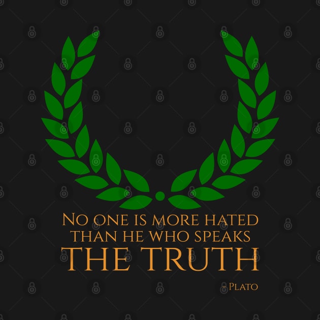 “No one is more hated than he who speaks the truth.” - Plato by Styr Designs