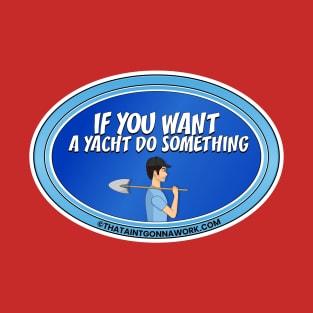 If You Want A Yacht Do Something T-Shirt