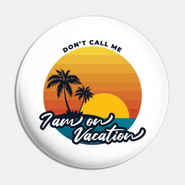 Don't call me i am on vacation V1 Pin by Yaydsign