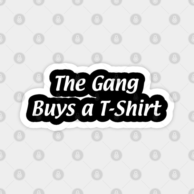 The Gang Gets a Shirt Magnet by Spatski
