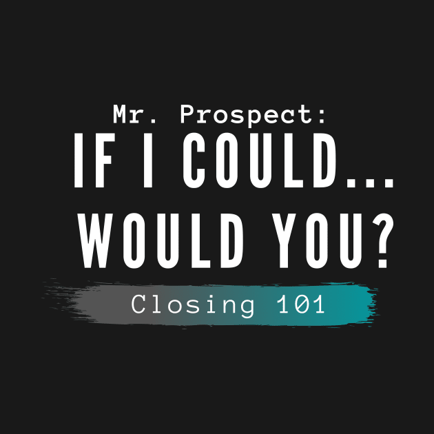 Closing 101 -  If I could... would you? by Closer T-shirts