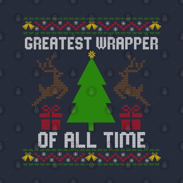 Greatest Wrapper Of All Time - Ugly Christmas Sweater by TwistedThreadsMerch