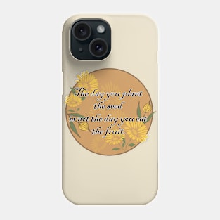 The day you plant the seed is not the day you eat the fruit Phone Case