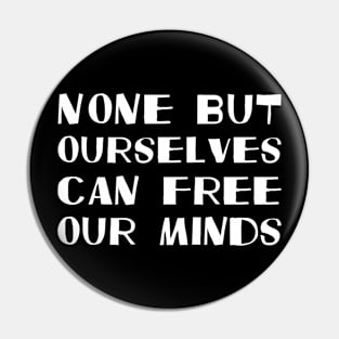 None But Ourselves Can Free Our Minds white Pin