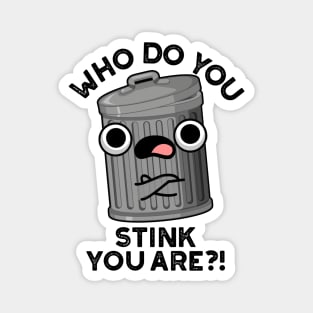 Who Do You Stink You Are Trash Pun Magnet