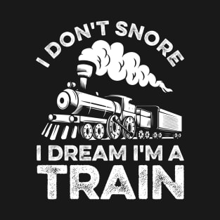 Funny Train I Don't Snore I Dream I'm A Train T-Shirt