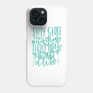 Stay Close to Feeling Alive Phone Case