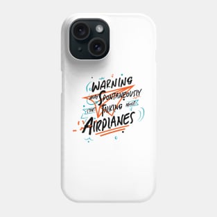 Warning May Spontaneously Start Talking About Airplanes Phone Case