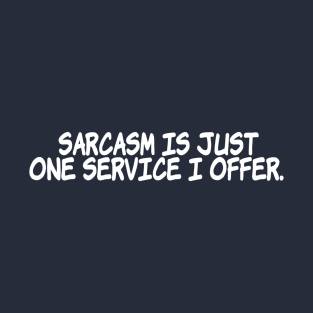 Sarcasm is just one service I offer. T-Shirt