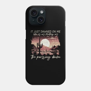 It Just Dawned On Me Life Is As Fleeting As The Passing Dawn Deserts Moon Phone Case