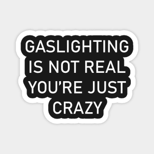 GASLIGHTING IS NOT REAL YOU'RE JUST CRAZY Magnet