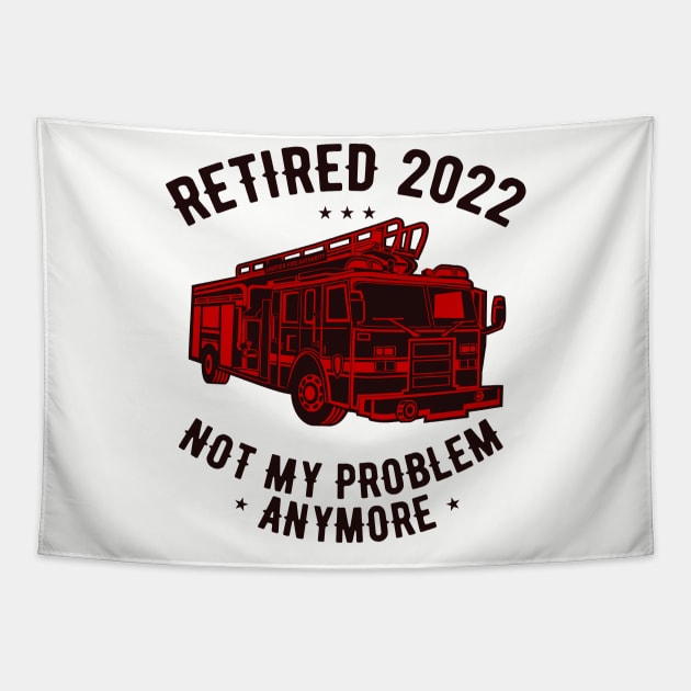 Retired 2022 Not My Problem Anymore Funny Firefighter Retirement Tapestry by JustBeFantastic