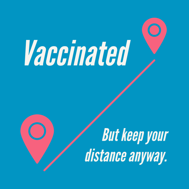 Vaccinated But Keep Your Distance Anyway by terrybain