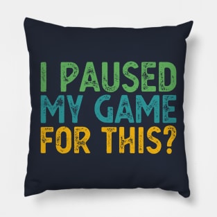 I Paused My Game For This? Pillow