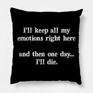 I'll Keep All My Emotions Right Here And Then One Day I'll Die Pillow