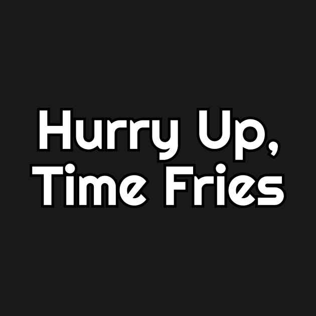 Hurry Up, Time Fries Funny Pun by Oh My Pun