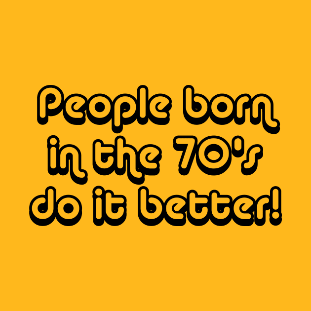 People Born In The 70's Do It Better by KellyHousman