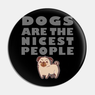 Dogs Are The Nicest People Pin