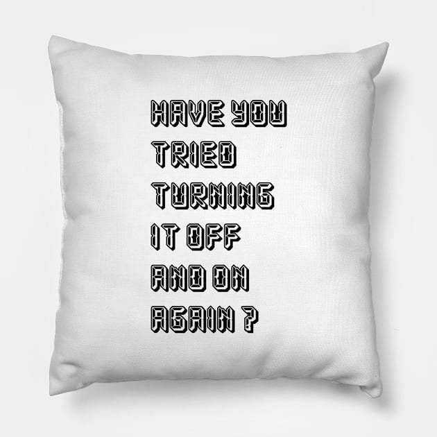 HAVE YOU TRIED TURNING  IT OFF AND ON AGAIN? Pillow by Whatever Forever