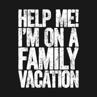 help me im on a family vacation T-Shirt