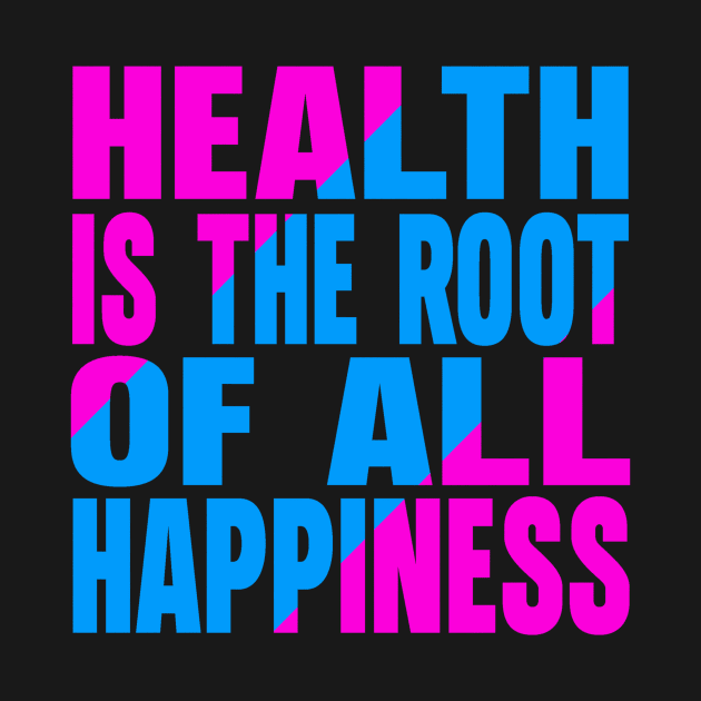 Health is the root of all happiness by Evergreen Tee