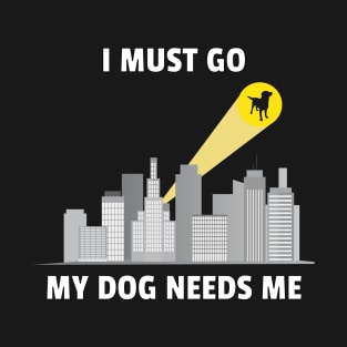 My Dog Needs Me T-Shirt